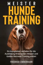 Meister Hundetraining Ein kompletter Leitfaden f r die Ausbildung Ihres besten