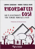 Ricordateci Cos Nei continenti tra tombe famose e non di Savina Sciacqua