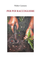 Per poi raccogliere di Walter Cassiano, 2018, Youcanprint