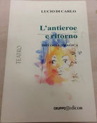 L’antieroe e ritorno. Trilogia tragica - Lucio Di Carlo, 2006, Gruppo Edic