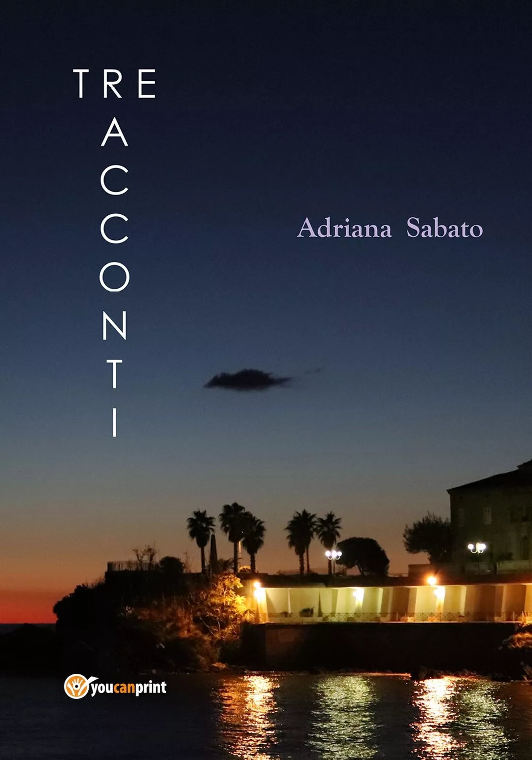 La vita, la cronaca - Tre racconti di Adriana Sabato, 2019, Youcanprint