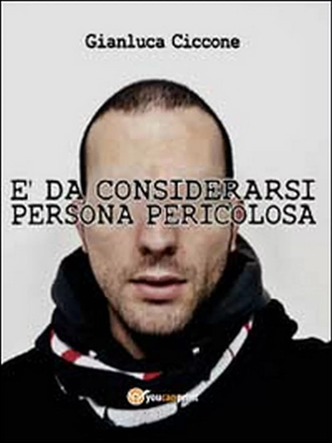 E da considerarsi persona pericolosa di Gianluca Ciccone, 2014, Youcanprint