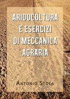 Aridocoltura e Esercizi di Meccanica Agraria di Antonio Stola, 2020, Youcanprint