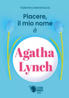 Piacere, il mio nome e Agatha Lynch di Valentina Mandraccio, 2018, Lettere A.