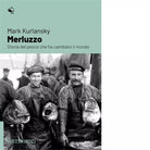 Merluzzo Storia del pesce che ha cambiato il mondo di Mark Kurlansky