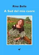A Sud del mio cuore di Rina Bello