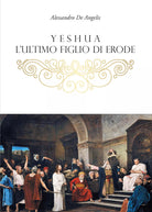 Yeshua, l’ultimo figlio di Erode di Alessandro De Angelis, 2021, Youcanprint