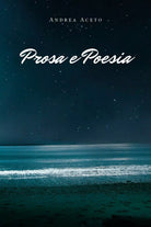 Prosa e Poesia di Andrea Aceto, 2020, Youcanprint
