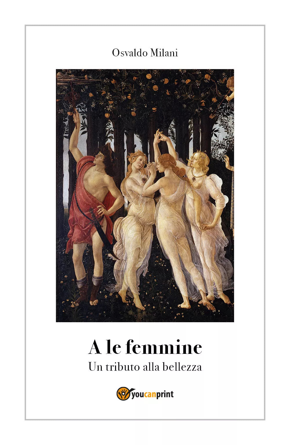 A le femmine. Un tributo alla bellezza di Osvaldo Milani, 2018, Youcanprint