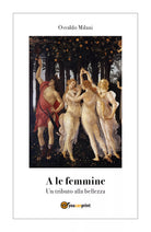 A le femmine. Un tributo alla bellezza di Osvaldo Milani, 2018, Youcanprint