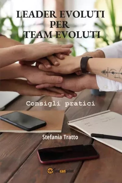 Leader Evoluti per Team Evoluti Consigli pratici di Stefania Tratto