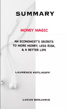 SUMMARY OF MONEY MAGIC BY LAURENCE KOTLIKOFF