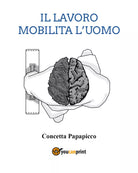 Il lavoro mobilita l’uomo di Concetta Papapicco, 2021, Youcanprint