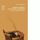 Insegnare religione in un mondo secolarizzato di Anna Valentinetti
