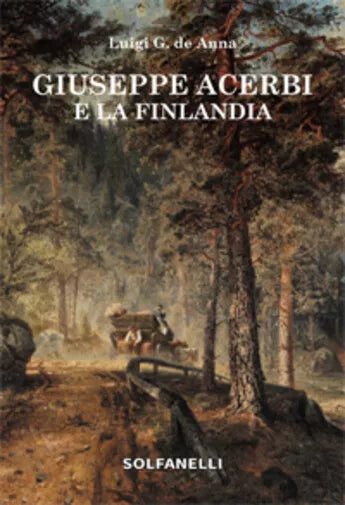 Giuseppe Acerbi e la Finlandia di Luigi Giuliano De Anna, 2021, Solfanelli