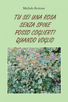 Tu sei una rosa senza spine posso coglierti quando voglio di Michele Bortone, 2