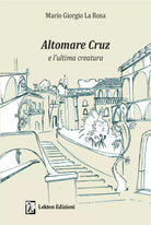 Altomare Cruz e l ultima creatura Ediz illustrata di Mario Giorgio La Rosa