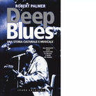 Deep Blues Una storia musicale e culturale di Robert Palmer