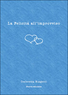 La felicita all’improvviso di Ombretta Biagetti, 2015, Youcanprint