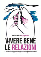 Vivere bene le relazioni. Costruire rapporti significativi per crescere di Franc