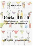 Cocktail facili. La soluzione per i tuoi party. Oltre 50 ricette veloci