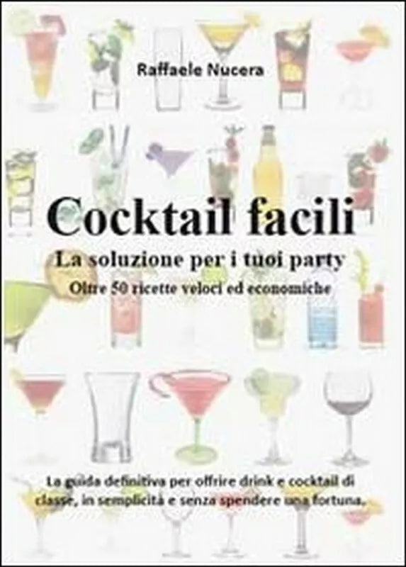 Cocktail facili. La soluzione per i tuoi party. Oltre 50 ricette veloci