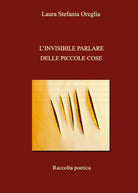 L’invisibile parlare delle piccole cose di Laura Stefania Oreglia, 2018, Youca