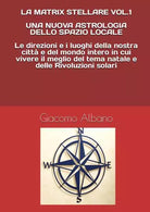 La Matrix Stellare Vol 1 Una Nuova Astrologia Dello Spazio Locale di Giacomo Alb