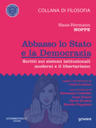 Abbasso lo Stato e la democrazia. Scritti sui sistemi istituzionali moderni e il