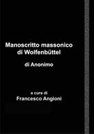 Manoscritto massonico di Wolfenbuttel di anonimo tedesco - Angioni, 2018