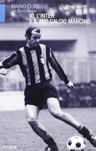 Io l Inter e il mio calcio mancino Mario Corso Beppe Maseri L mina 2013