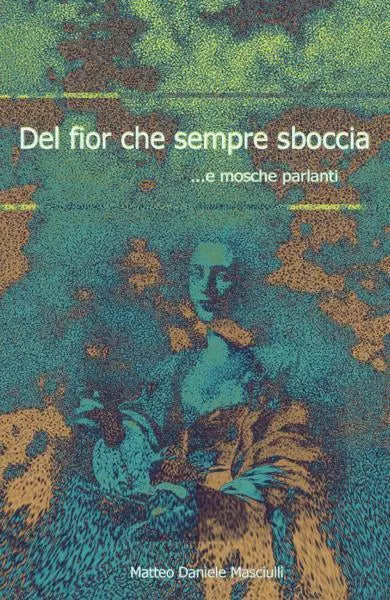 Del fior che sempre sboccia e mosche parlanti di Matteo Masciulli