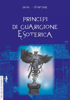 Principi di guarigione esoterica Ediz integrale di Dion Fortune