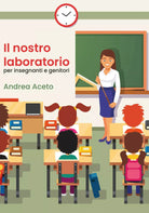 Il nostro laboratorio per insegnanti e genitori, Andrea Aceto, 2020, Youcanp.