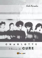 Charlotte: Il Fascino dei The Cure di Paola Morandini, 2019, Youcanprint