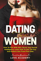 Dating for Women. How to Flirt with Men, Boost your Sexual Intelligence, Learn H