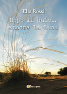 Dopo il buio...ancora la luce , di Elia Rossi, 2017, Youcanprint - ER