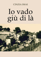 Io vado giu di la di Cinzia Imai, 2018, Youcanprint