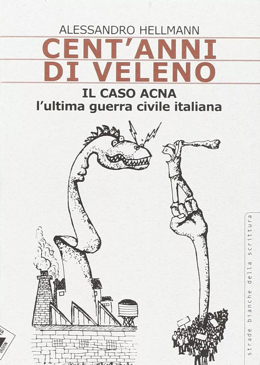 Cent anni di veleno Il caso Acna L ultima guerra civile italiana di Alessandr