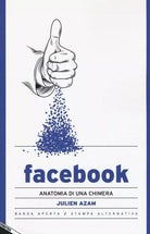 Facebook Anatomia di una chimera di Julien Azam