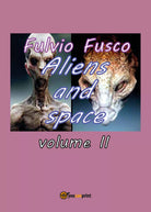 Aliens and space - vol. II, di Fulvio Fusco, 2017, Youcanprint