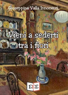 Vieni a sederti tra i fiori di Giuseppina Valla Innocenti