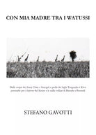Con mia madre tra i watussi di Stefano Gavotti, 2021, Youcanprint