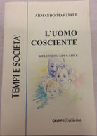  L’uomo cosciente. Riflessioni educative	- Armando Marziali,  2000,  Edicom
