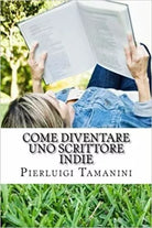 Come Diventare Uno Scrittore Indie La Guida Step by Step Per Creare, Promuovere,