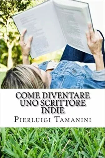 Come Diventare Uno Scrittore Indie La Guida Step by Step Per Creare, Promuovere,