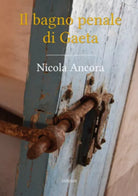 Il bagno penale di Gaeta di Nicola Ancora, 2021, Youcanprint