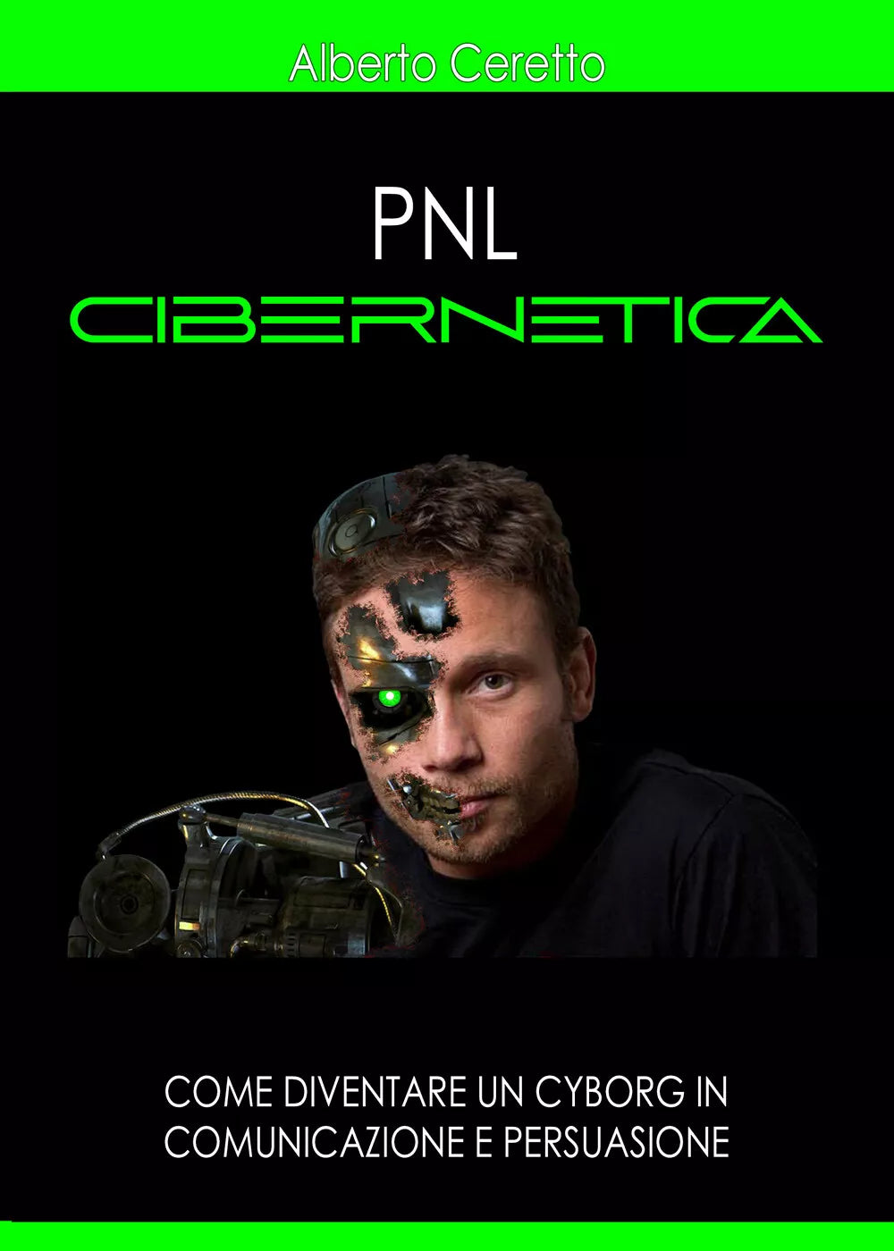 PNL CIBERNETICA Come diventare un cyborg in comunicazione e persuasione di Albe