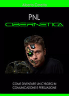 PNL CIBERNETICA Come diventare un cyborg in comunicazione e persuasione di Albe