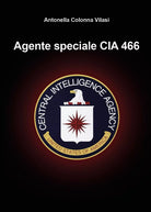 Agente speciale CIA 466 di Antonella Colonna Vilasi, 2020, Youcanprint